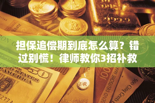 武汉担保追偿期到底怎么算？错过别慌！律师教你3招补救
