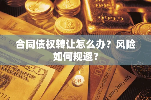 武汉合同债权转让怎么办？风险如何规避？