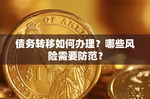 武汉债务转移如何办理？哪些风险需要防范？