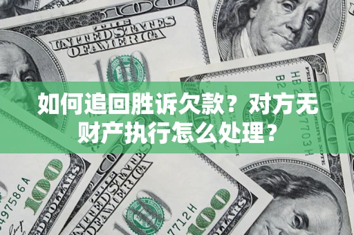 武汉如何追回胜诉欠款？对方无财产执行怎么处理？