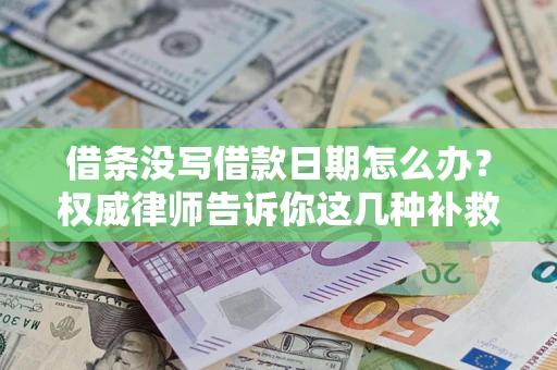 武汉借条没写借款日期怎么办？权威律师告诉你这几种补救方法！