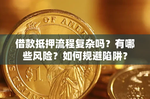 武汉借款抵押流程复杂吗？有哪些风险？如何规避陷阱？
