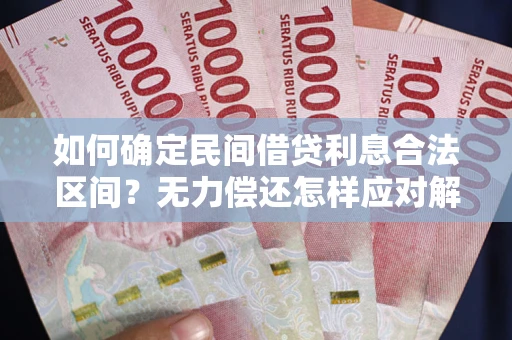 武汉如何确定民间借贷利息合法区间？无力偿还怎样应对解决法门？