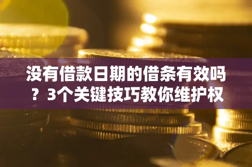 武汉没有借款日期的借条有效吗？3个关键技巧教你维护权益