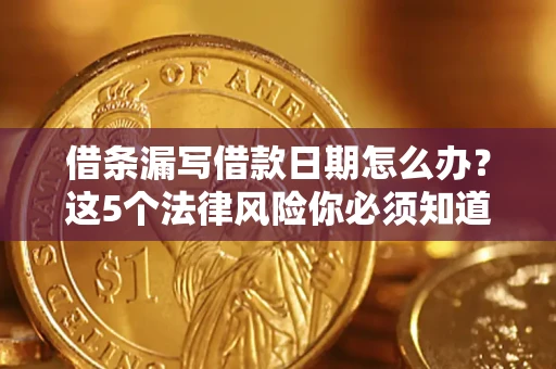 武汉借条漏写借款日期怎么办？这5个法律风险你必须知道