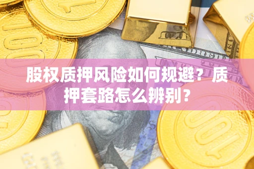 武汉股权质押风险如何规避？质押套路怎么辨别？