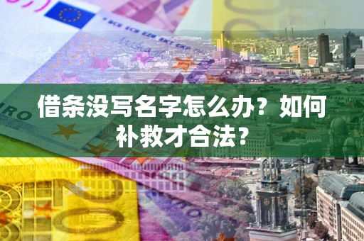 武汉借条没写名字怎么办？如何补救才合法？