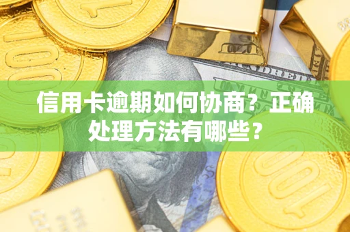 武汉信用卡逾期如何协商？正确处理方法有哪些？