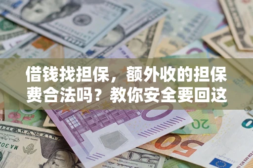 武汉借钱找担保，额外收的担保费合法吗？教你安全要回这笔钱
