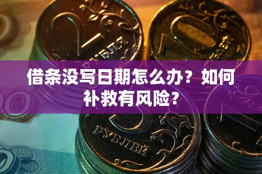 武汉借条没写日期怎么办？如何补救有风险？