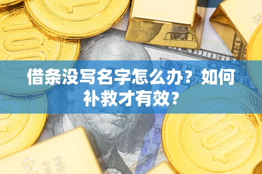 武汉借条没写名字怎么办？如何补救才有效？