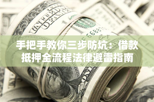 武汉手把手教你三步防坑：借款抵押全流程法律避雷指南