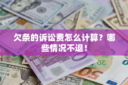 武汉欠条的诉讼费怎么计算?哪些情况不退! 武汉欠条的诉讼费怎么计算?哪些情况不退!