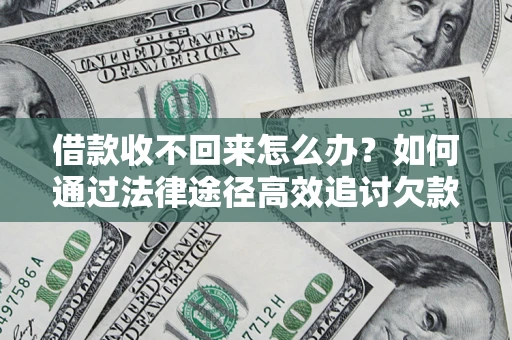 武汉借款收不回来怎么办?如何通过法律途径高效追讨欠款? 武汉借款收不回来怎么办?如何通过法律途径高效追讨欠款?