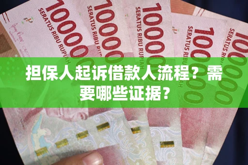 武汉担保人起诉借款人流程?需要哪些证据? 武汉担保人起诉借款人流程?需要哪些证据?