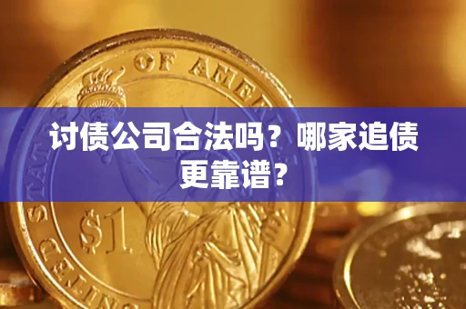 武汉讨债公司合法吗？哪家追债更靠谱？
