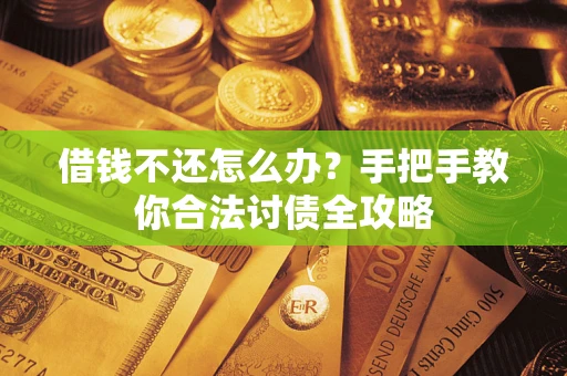 武汉借钱不还怎么办？手把手教你合法讨债全攻略
