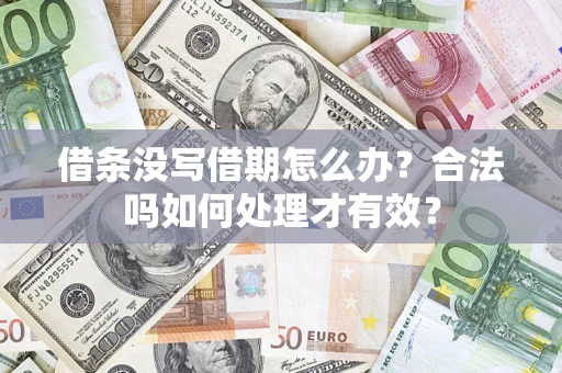 武汉借条没写借期怎么办？合法吗如何处理才有效？