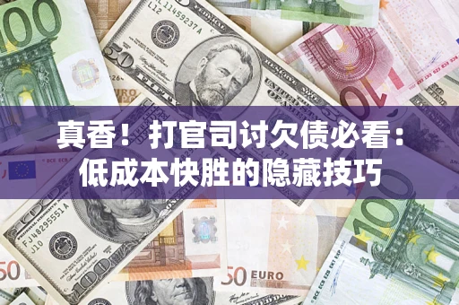 武汉真香！打官司讨欠债必看：低成本快胜的隐藏技巧