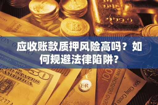武汉应收账款质押风险高吗？如何规避法律陷阱？