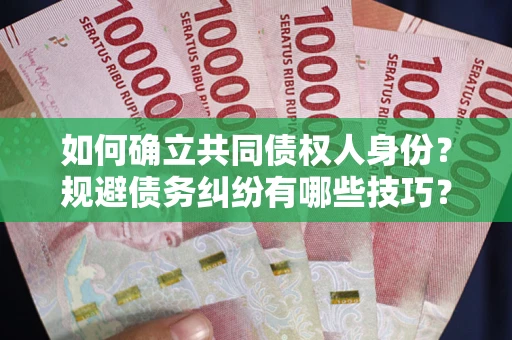 武汉如何确立共同债权人身份？规避债务纠纷有哪些技巧？