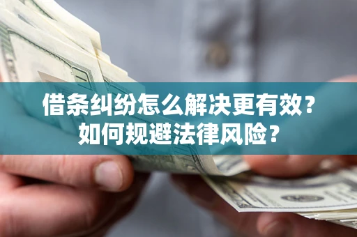 武汉借条纠纷怎么解决更有效？如何规避法律风险？