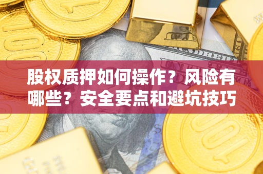 武汉股权质押如何操作？风险有哪些？安全要点和避坑技巧？
