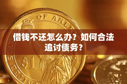 武汉借钱不还怎么办？如何合法追讨债务？
