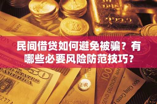 武汉民间借贷如何避免被骗？有哪些必要风险防范技巧？