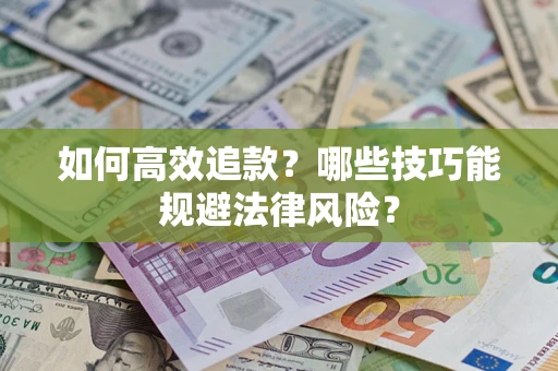 武汉如何高效追款？哪些技巧能规避法律风险？
