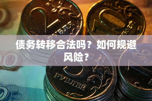 武汉债务转移合法吗？如何规避风险？