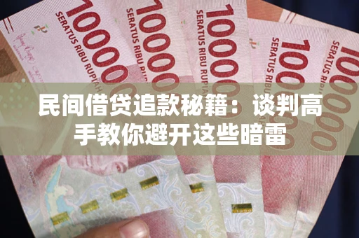 武汉民间借贷追款秘籍：谈判高手教你避开这些暗雷