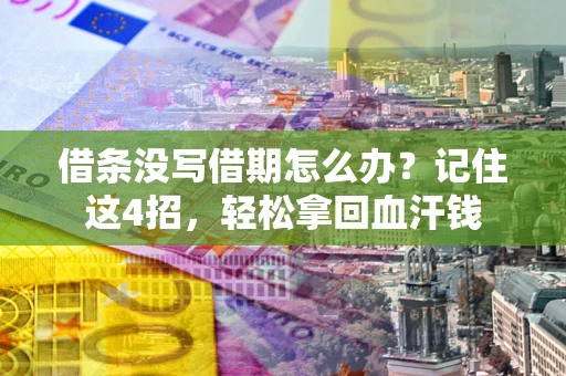 武汉借条没写借期怎么办？记住这4招，轻松拿回血汗钱