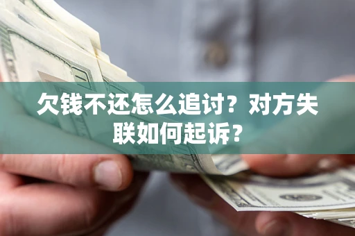 武汉欠钱不还怎么追讨？对方失联如何起诉？