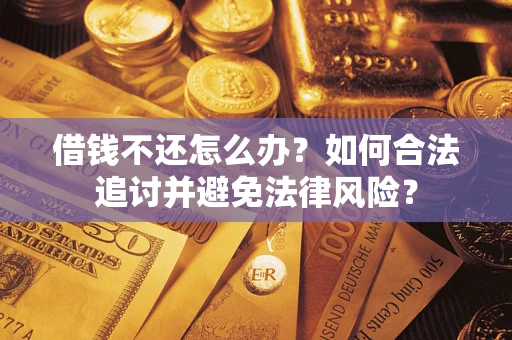 武汉借钱不还怎么办？如何合法追讨并避免法律风险？