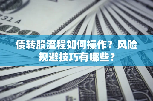 武汉债转股流程如何操作？风险规避技巧有哪些？