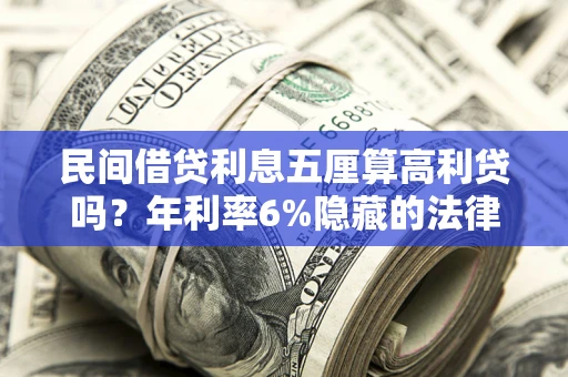 武汉民间借贷利息五厘算高利贷吗？年利率6%隐藏的法律风险全解析