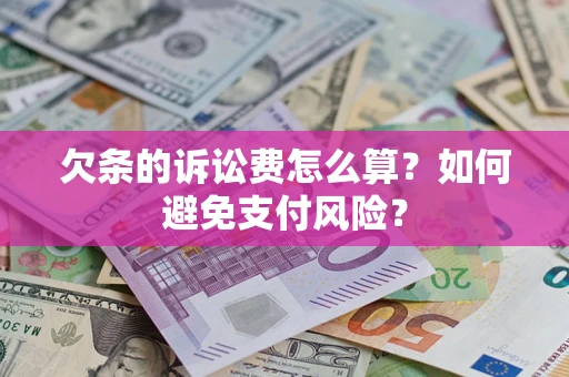 武汉欠条的诉讼费怎么算？如何避免支付风险？