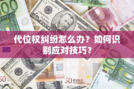 武汉代位权纠纷怎么办？如何识别应对技巧？