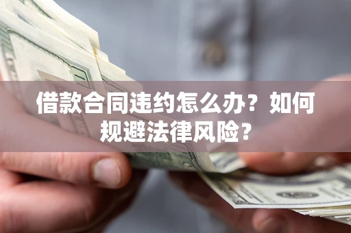 武汉借款合同违约怎么办？如何规避法律风险？