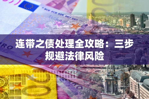 武汉连带之债处理全攻略：三步规避法律风险