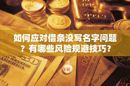 武汉如何应对借条没写名字问题？有哪些风险规避技巧？