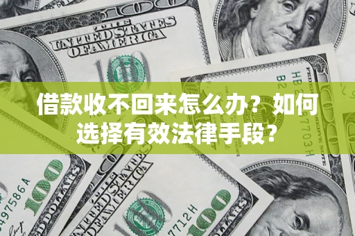 武汉借款收不回来怎么办？如何选择有效法律手段？