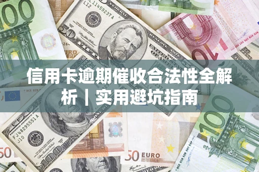 武汉信用卡逾期催收合法性全解析｜实用避坑指南