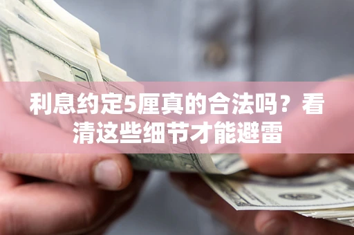 武汉利息约定5厘真的合法吗？看清这些细节才能避雷
